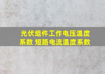 光伏组件工作电压温度系数 短路电流温度系数